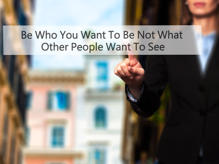 Be Who You Want To Be Not What Other People Want To See -  Female touching virtual button. Business, internet concept. Stock Photoの写真素材