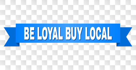 BE LOYAL BUY LOCAL text on a ribbon. Designed with white title and blue stripe. Vector banner with BE LOYAL BUY LOCAL tag on a transparent background.のイラスト素材