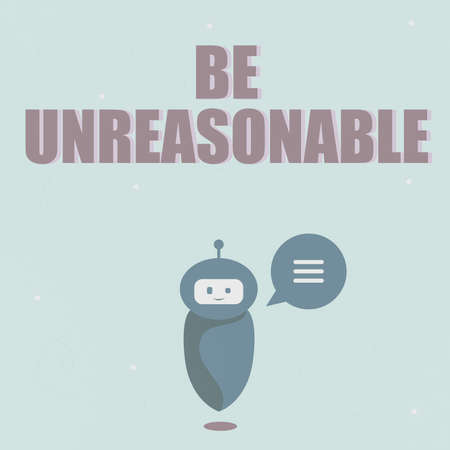 Text sign showing Be Unreasonable. Business approach Behaving not in accordance with practical realities Cute Floating Robot Telling Us New Wonderful Information In A Chat Cloud.の写真素材