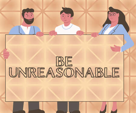 Conceptual caption Be Unreasonable. Business overview Behaving not in accordance with practical realities Three Colleagues Holding Presentation Board Showing New Ideas.の写真素材