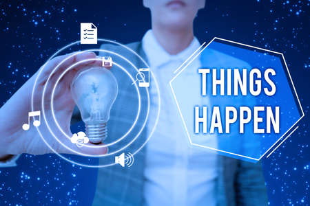 Text sign showing Things Happen. Word for Result of situation Course of action Something cannot...