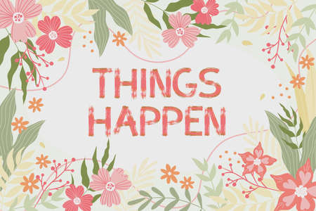 Conceptual caption Things Happen. Business concept Result of situation Course of action Something cannot control Frame Decorated With Colorful Flowers And Foliage Arranged Harmoniously.の写真素材