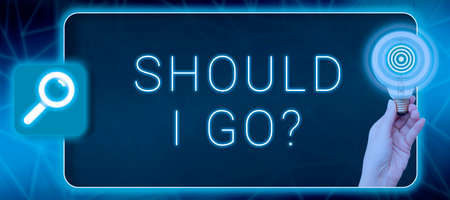 Sign displaying Should I Go. Business idea Looking for reasons to leave a place Doubtful Indecision...