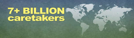 We are collectively 7+ billion caretakers - world map on right  side with words on left and copy...