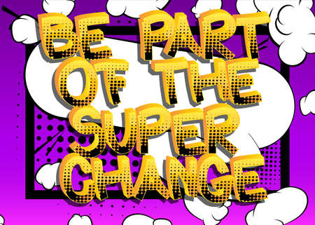 Be Part Of The Super Change Comic book style cartoon words on abstract comics background.