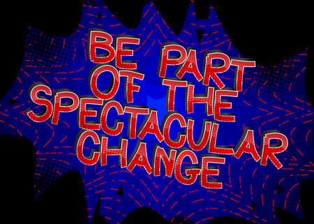 Be Part Of The Spectacular Change Comic book style cartoon words on abstract comics background.
