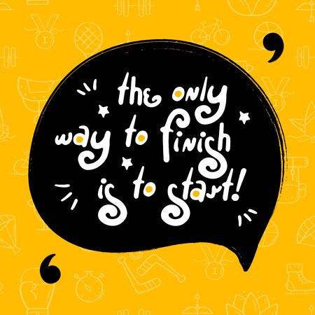 Motivation success quote "The onlly way to finish is to start". Doodle black speech bubble on yellow background. Perfect for the design of mugs, gifts, textiles, cards, banners, posters, web and moreのイラスト素材