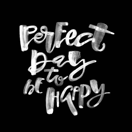 Perfect day to be happy. Hand lettering ink drawn motivation poster. Artistic modern brush calligraphy design for a logo, greeting cards, invitations, posters, banners, t-shorts.の写真素材