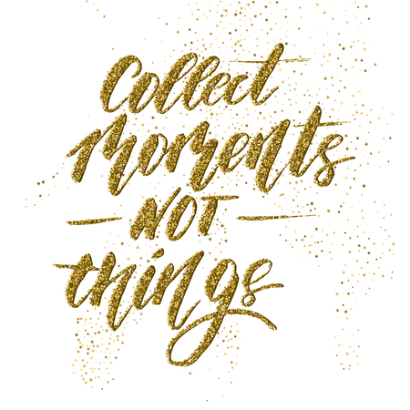 Collect moments not things - inspirational lettering with gold glitter texture for posters, flyers, t-shirts, cards, invitations, banners. Hand painted brush pen modern calligraphy isolatedのイラスト素材