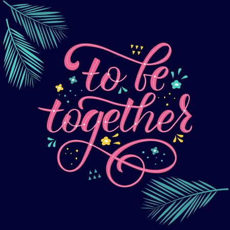 TO BE TOGETHER- handwritten Inspirational text, motivation.Loyout design with flowers, lettering, palm leaf.Perfect for advertising, poster, postcard, card, invitation, banner, lettering typography.のイラスト素材