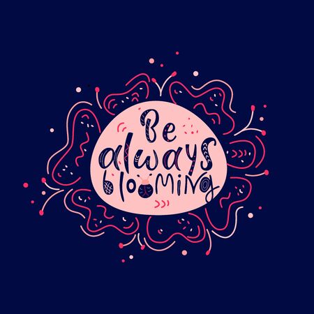 BE ALWAYS BLOOMING handdrawn lettering.Inspirational phrase flat color sketch calligraphy. Positive motivational handwritten vector quote.White inscription on dark background with flower&#xA;のイラスト素材