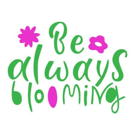 Be alwais blooming- hand drawn vector lettering. Positive slogan. Hand lettered quote. Motivational and inspirational phrase. Poster, banner, greeting card design element. Vector illustrationのイラスト素材