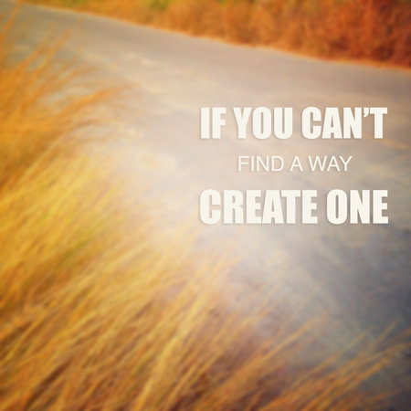 Inspirational Motivational Quote :If you can't find a way create one