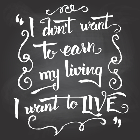 I don't want to earn my living, I want to live. Hand-drawn typographic vintage motivational quote poster on blackboard background with chalkのイラスト素材