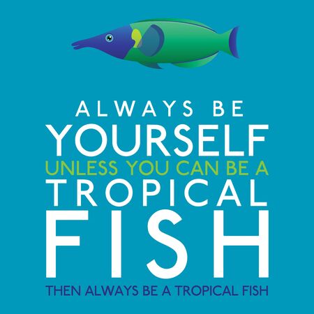 Always Be Yourself Unless You Can Be A Tropical Fish in vector format.
