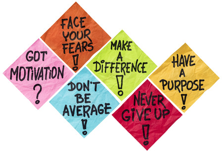 face your fears, make a difference, don't be average, never give up, have a purpose - motivation...