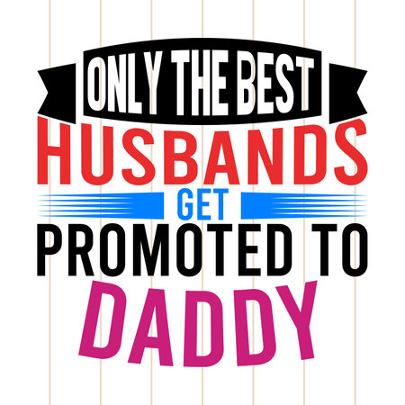 only the best husbands get promoted to daddy, blessing daddy typography graphic shirt designのイラスト素材