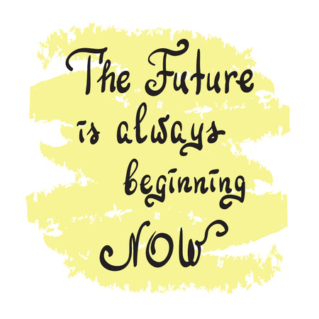 The Future is always beginning now - handwritten motivational quote. Print for poster, t-shirt, bags, postcard, sticker. Simple slogan, cute vectorのイラスト素材