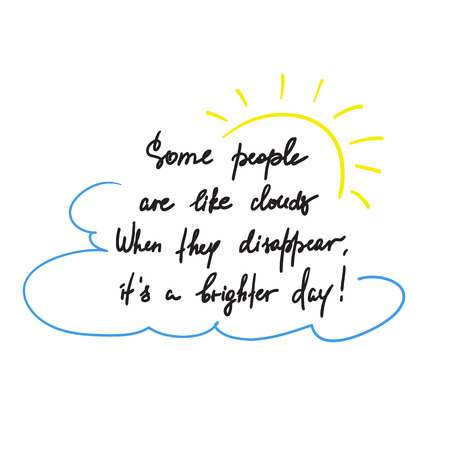 Some people are like clouds, When they disappear it's a brighter day handwritten funny motivational...