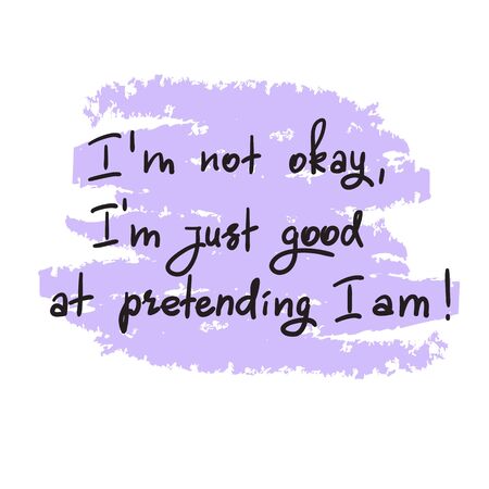 I'm not okay, I'm just good at pretending I am-handwritten motivational quote. Print for inspiring poster, t-shirt, bag, logo, greeting postcard, flyer, sticker, sweatshirt, cups.のイラスト素材