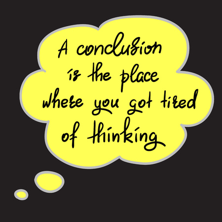 A conclusion is the place where you got tired of thinking - handwritten funny motivational quote. Print for inspiring poster, t-shirt, bag, cups, greeting postcard, flyer, sticker. Simple vector signのイラスト素材