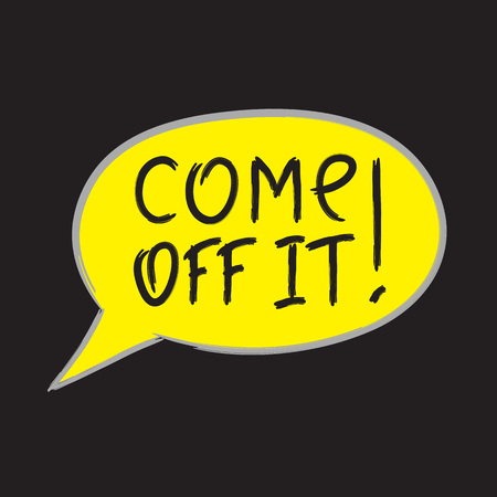 Come off it! - emotional handwritten quote, American slang, urban dictionary. Print for poster, t-shirt, bag, logo, postcard, flyer, sticker, sweatshirt, cups. Simple funny original vectorのイラスト素材