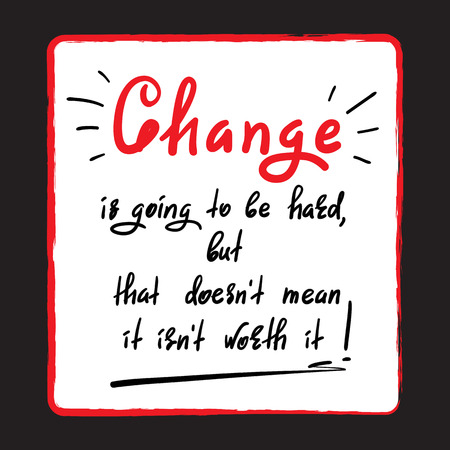 Change is going to be hard, but it's not worth it - handwritten motivational quote. Print for inspiring poster, t-shirt, bag, cups, greeting postcard, flyer, sticker, badge.のイラスト素材