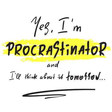 Yes I'm a Procrastinator and I'll think about it tomorrow - simple inspire and motivational quote. Print for inspirational poster, t-shirt, bag, cups, card, flyer, sticker, badge. Cute and funny vectorのイラスト素材