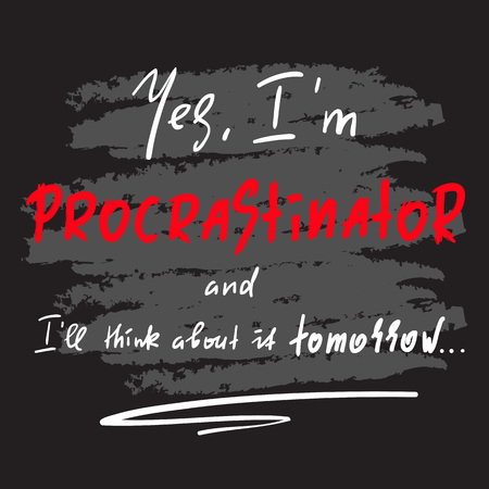 Yes I'm a Procrastinator and I'll think about it tomorrow - simple inspire and motivational quote. Print for inspirational poster, t-shirt, bag, cups, card, flyer, sticker, badge. Cute and funny vectorのイラスト素材
