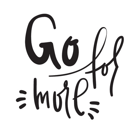 Go for more - inspire and motivational quote. Hand drawn beautiful lettering. Print for inspirational poster, t-shirt, bag, cups, card, flyer, sticker, badge. Cute and funny vectorのイラスト素材