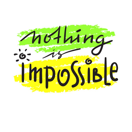 Nothing is impossible - simple inspire and motivational quote. Hand drawn beautiful lettering. Print for inspirational poster, t-shirt, bag, cups, card, flyer, sticker, badge. Funny cute vectorのイラスト素材