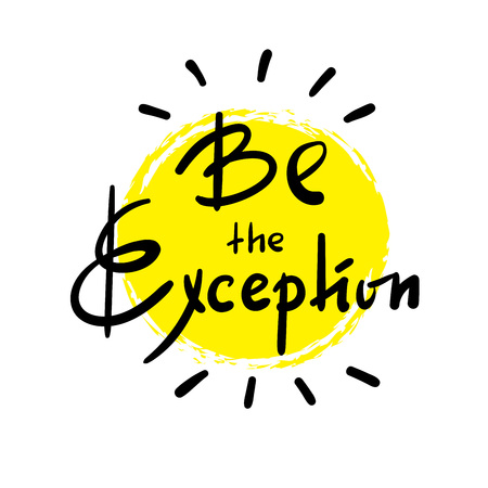 Be the Exception - simple inspire and motivational quote. Hand drawn beautiful lettering. Print for inspirational poster, t-shirt, bag, cups, card, flyer, sticker, badge. Cute and funny vectorのイラスト素材