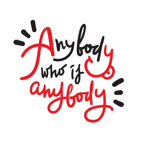 Anybody who is anybody - inspire motivational quote. Hand drawn lettering. Youth slang, idiom. Print for inspirational poster, t-shirt, bag, cups, card, flyer, sticker, badge. Cute funny vectorのイラスト素材