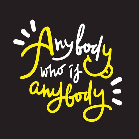 Anybody who is anybody - inspire motivational quote. Hand drawn lettering. Youth slang, idiom. Print for inspirational poster, t-shirt, bag, cups, card, flyer, sticker, badge. Cute funny vectorのイラスト素材