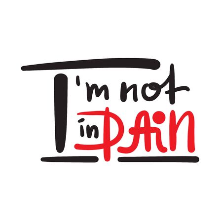 I'm not in pain - inspire motivational feministic quote. Hand drawn beautiful lettering. Print for inspirational poster, t-shirt, bag, cups, card, flyer, sticker, badge. Elegant calligraphy writingのイラスト素材