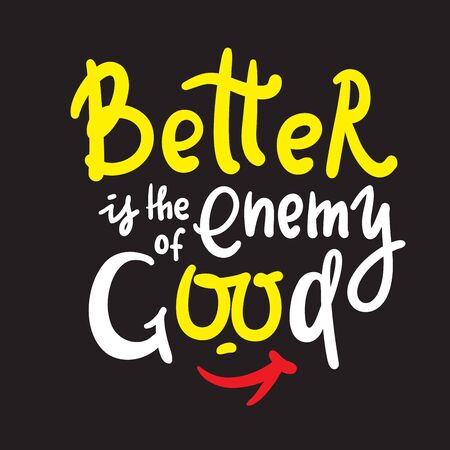 Better is the Enemy of good - inspire motivational quote. Hand drawn beautiful lettering. Print for inspirational poster, t-shirt, bag, cups, card, flyer, sticker, badge. Cute funny vector writingのイラスト素材