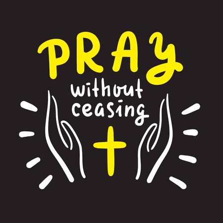 Pray without ceasing - inspire and motivational religious quote. Hand drawn beautiful lettering. Print for inspirational poster, t-shirt, bag, cups, card, flyer, sticker, badge. Cute and funny vectorのイラスト素材