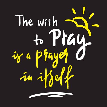 The wish to pray - inspire and motivational religious quote. Hand drawn beautiful lettering. Print for inspirational poster, t-shirt, bag, cups, card, flyer, sticker, badge. Cute funny vectorのイラスト素材