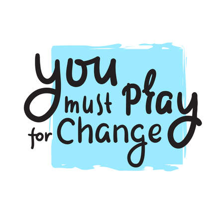 You must pray for change - inspire motivational religious quote. Hand drawn beautiful lettering. Print for inspirational poster, t-shirt, bag, cups, card, flyer, sticker, badge. Cute funny vectorのイラスト素材