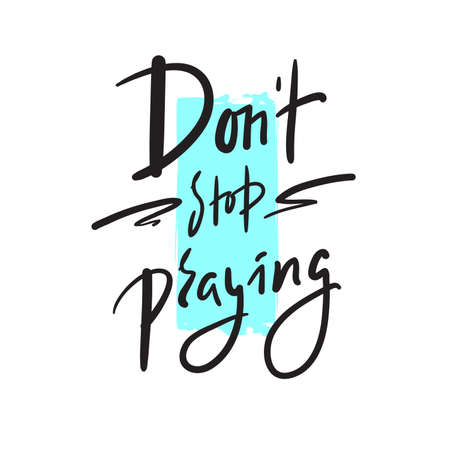 Don't stop praying - inspire motivational religious quote. Hand drawn beautiful lettering. Print for inspirational poster, t-shirt, bag, cups, card, flyer, sticker, badge. Cute funny vector writingのイラスト素材
