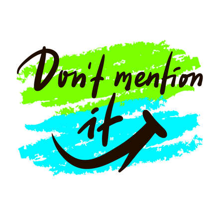 Don't mention it - inspire motivational quote. Youth slang. Hand drawn beautiful lettering. Print for inspirational poster, t-shirt, bag, cups, card, flyer, sticker, badge. Cute funny vector writingのイラスト素材