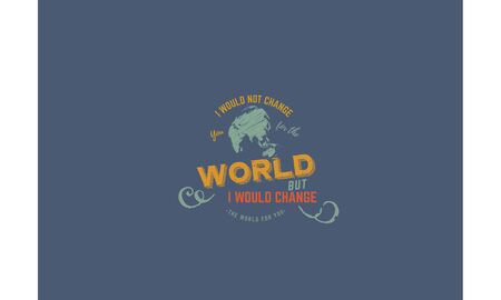 I would not change you for the world but i would change the world for you motivational quote design.のイラスト素材