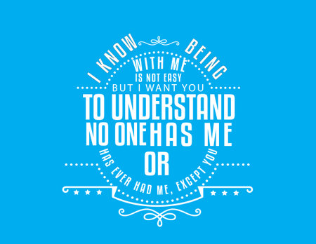 i know being with me is not easy but i want you to understand no one has me or has ever had me, except youのイラスト素材