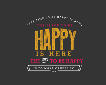 The time to be happy is now. The place to be happy is here. The way to be happy is to make others soのイラスト素材