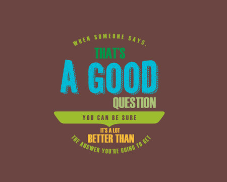 when someone says, that's a good question you can be sure it's a lot better than the answer you're going to getのイラスト素材