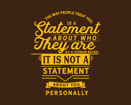 The way people treat you, is a statement about who they are as a human being. It is not a statement about you personallyのイラスト素材