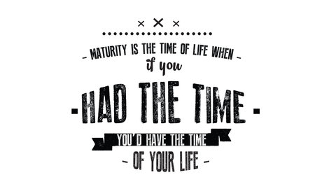 Maturity is the time of life when, if you had the time, you'd have the time of your lifeのイラスト素材