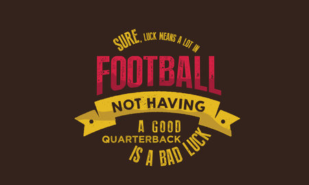 sure, luck means a lot in football not having a good quarterback is a bad luckのイラスト素材