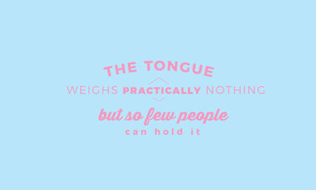 The tongue weighs practically nothing, But so few people can hold it