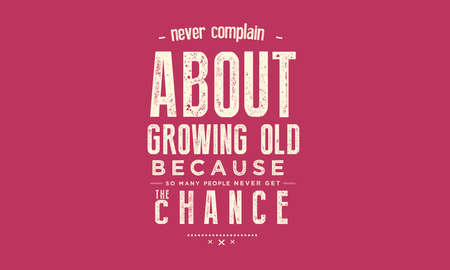 Never complain about growing old, Because so many never get the chanceのイラスト素材
